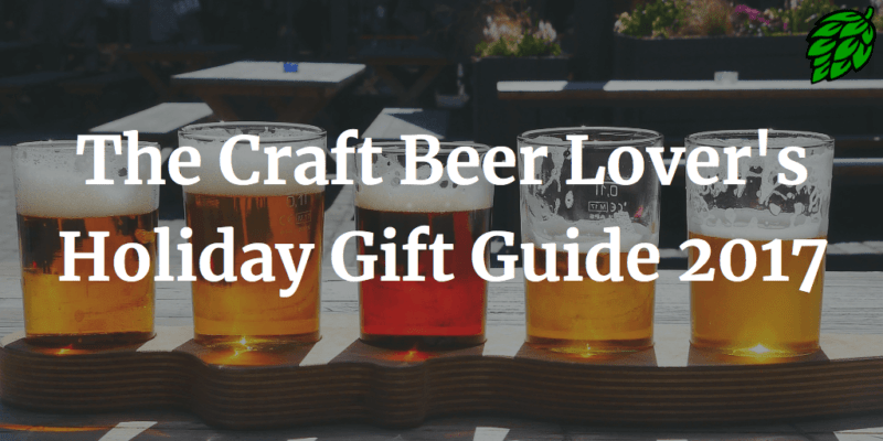 The Craft Beer Lover's Holiday Gift Guide 2017