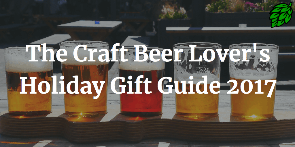 The Craft Beer Lover’s Holiday Gift Guide 2017