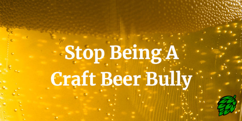 Stop Being A Craft Beer Bully